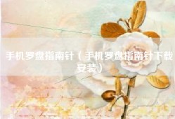 手机罗盘指南针（手机罗盘指南针下载安装）