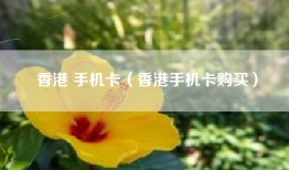 香港 手机卡（香港手机卡购买）