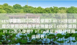 CEM华盛昌DT-156怎么使用？DT-156涂层测厚仪使用说明书手机测量仪「CEM华盛昌DT-156怎么使用？DT-156涂层测厚仪使用说明书」
