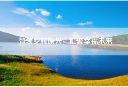 智领乡村振兴，汇聚幸福未来