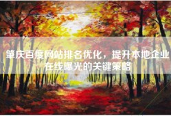 肇庆百度网站排名优化，提升本地企业在线曝光的关键策略