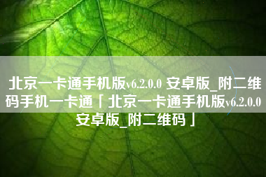 北京一卡通手机版v6.2.0.0 安卓版_附二维码手机一卡通「北京一卡通手机版v6.2.0.0 安卓版_附二维码」
