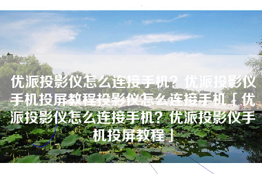 优派投影仪怎么连接手机?优派投影仪手机投屏教程投影仪怎么连接手机「优派投影仪怎么连接手机?优派投影仪手机投屏教程」 优派投影仪怎么连接手机?优派投影仪手机投屏教程投影仪怎么连接手机「优派投影仪怎么连接手机?优派投影仪手机投屏教程」